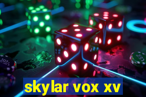 skylar vox xv